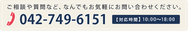 お電話でのお問い合わ042-749-6151ご対応時間　10:00～18:00